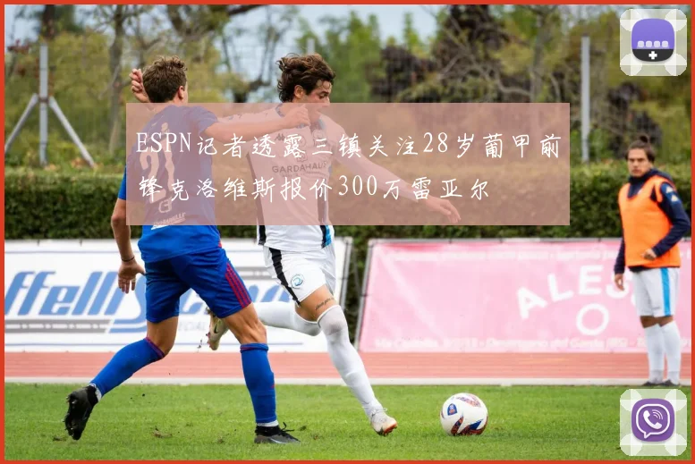 ESPN记者透露三镇关注28岁葡甲前锋克洛维斯报价300万雷亚尔